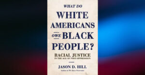 BOOK REVIEW: What Do White Americans Owe Black People: Racial Justice in the Age of Post-Oppression